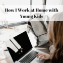 Managing my Time – How I Work at Home with Young Kids