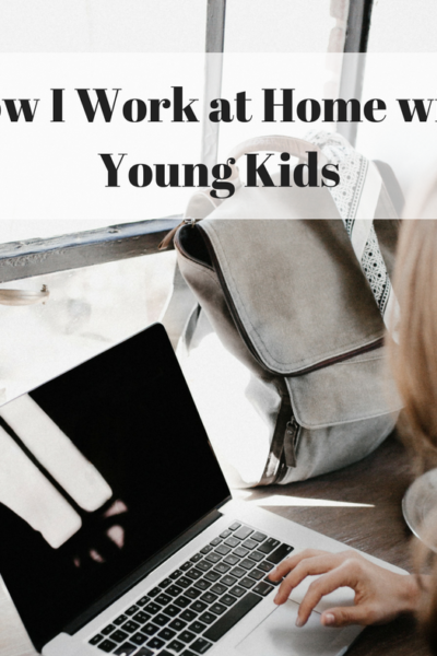 Managing my Time – How I Work at Home with Young Kids