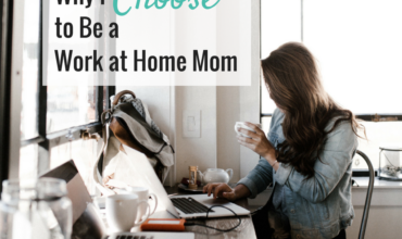 Why I Choose to Be a Work at Home Mom